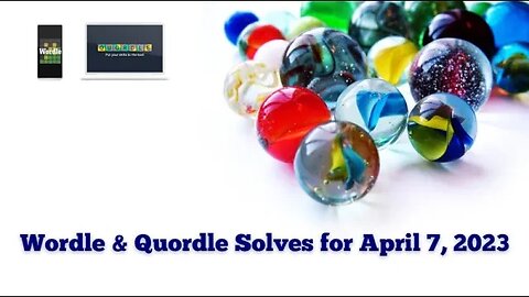 Wordle and Quordle of the Day for April 7, 2023 ... Happy Marbles Day!