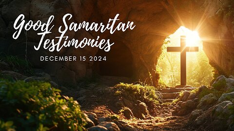 December 15, 2024 Good Samaritan Testimonies