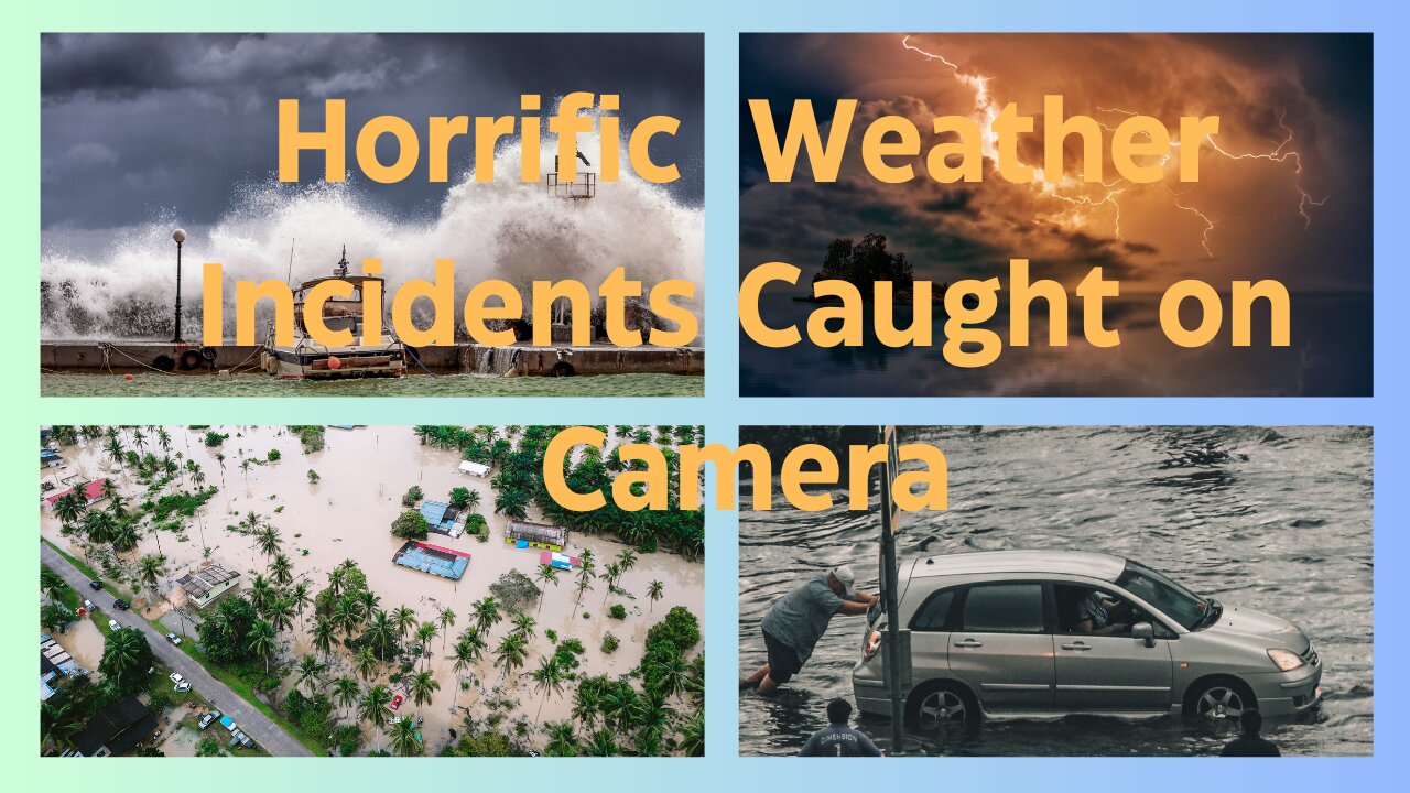 Horrific Weather Incidents Caught on Camera!