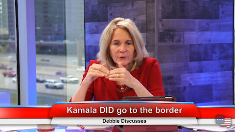 Kamala DID go to the border | Debbie Discusses 6.9.21
