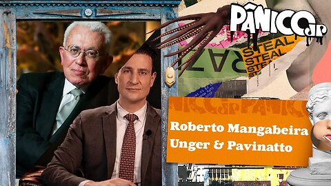 ROBERTO MANGABEIRA UNGER E PAVINATTO - PÂNICO - 16/08/2023