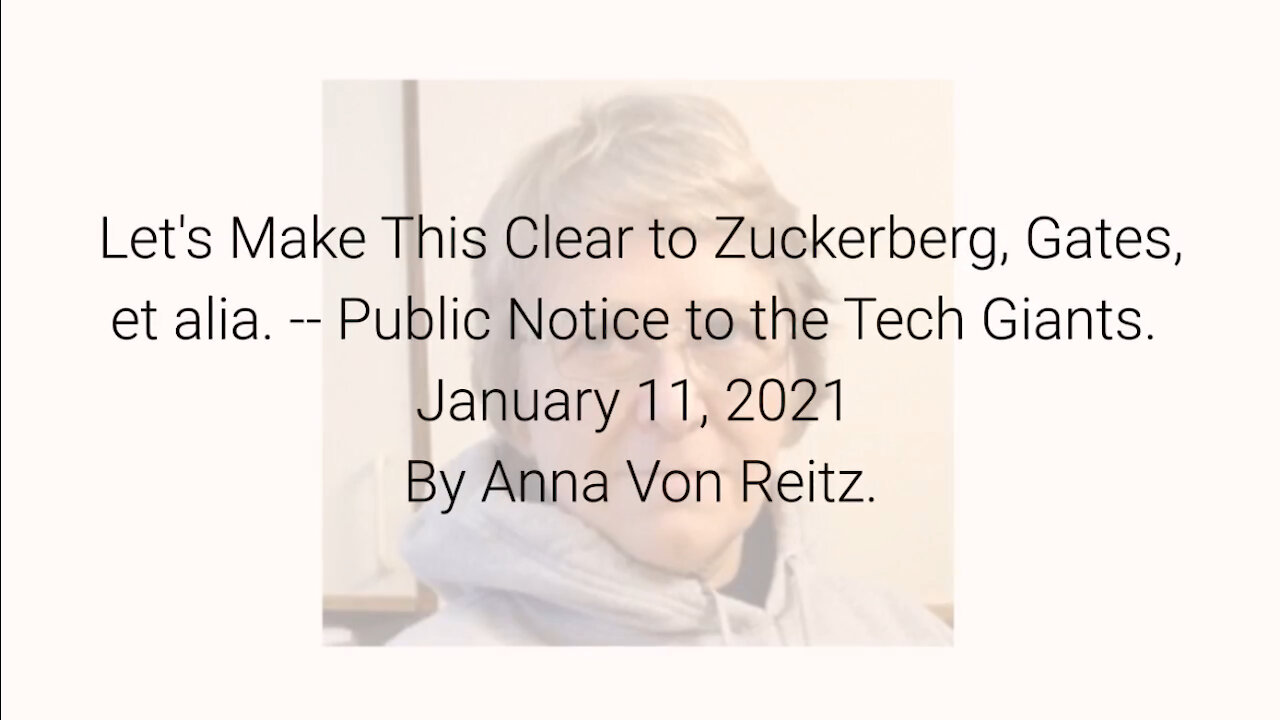 Let's Make This Clear to Zuckerberg, Gates, et alia. Public Notice to Tech Giants By Anna Von Reitz