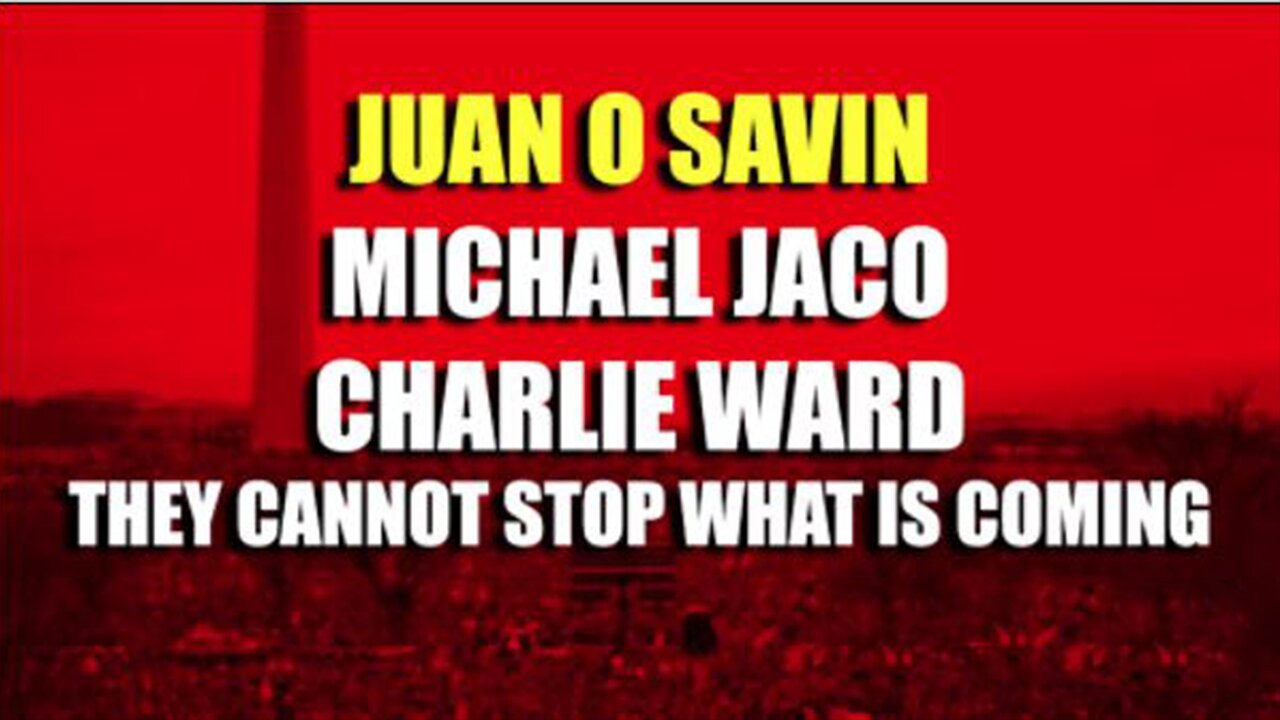 Situation Update - Juan O Savin, Michael Jaco, Charlie Ward - They Cannot Stop What Is Coming