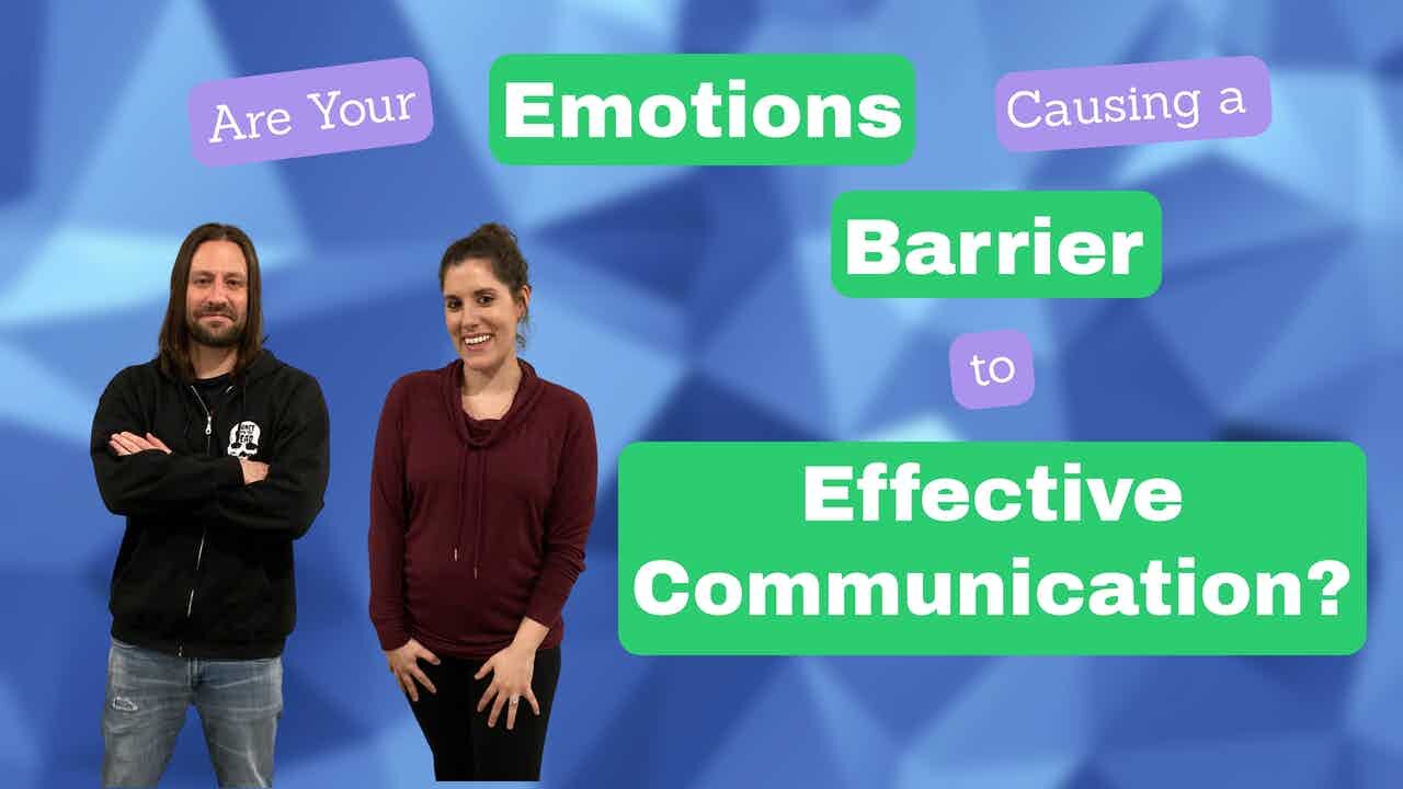 Are Your Emotions Causing a Barrier to Effective Communication?