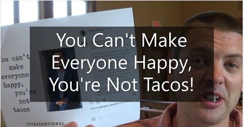 You Can't Make Everyone Happy - You Aren't Tacos!