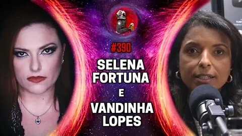 SELENA FORTUNA E VANDINHA LOPES | Planeta Podcast Ep. 390