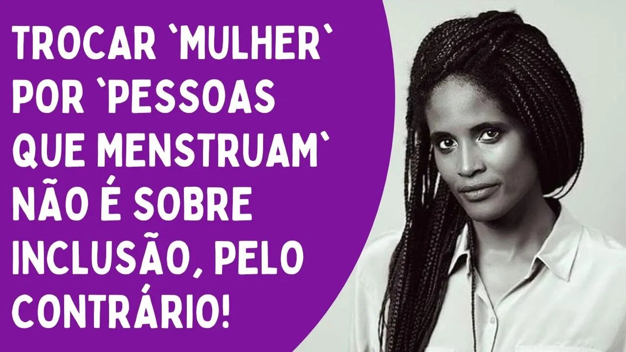 TROCAR 'MULHER' POR 'PESSOAS QUE MENSTRUAM' NÃO É SOBRE INCLUSÃO, PELO CONTRÁRIO!