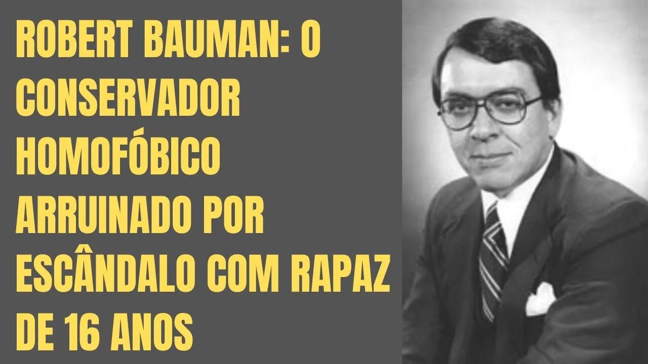 ROBERT BAUMAN: O CONSERVADOR HOMOFÓBICO QUE CAIU EM DESGRAÇA APÓS ESCÂNDALO COM RAPAZ DE 16 ANOS