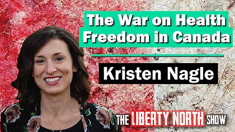 Kristen Nagle - Canadian Nurse persecuted by Trudeau Regime for SPEAKING OUT - LIBERTY NORTH Ep.006