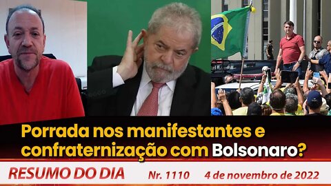 Porrada nos manifestantes e confraternização com Bolsonaro? - Resumo do Dia nº 1.110 - 04/11/22