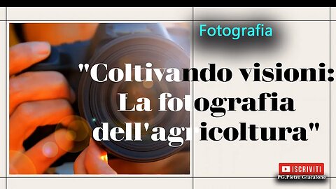 "Coltivando visioni: La fotografia dell'agricoltura"