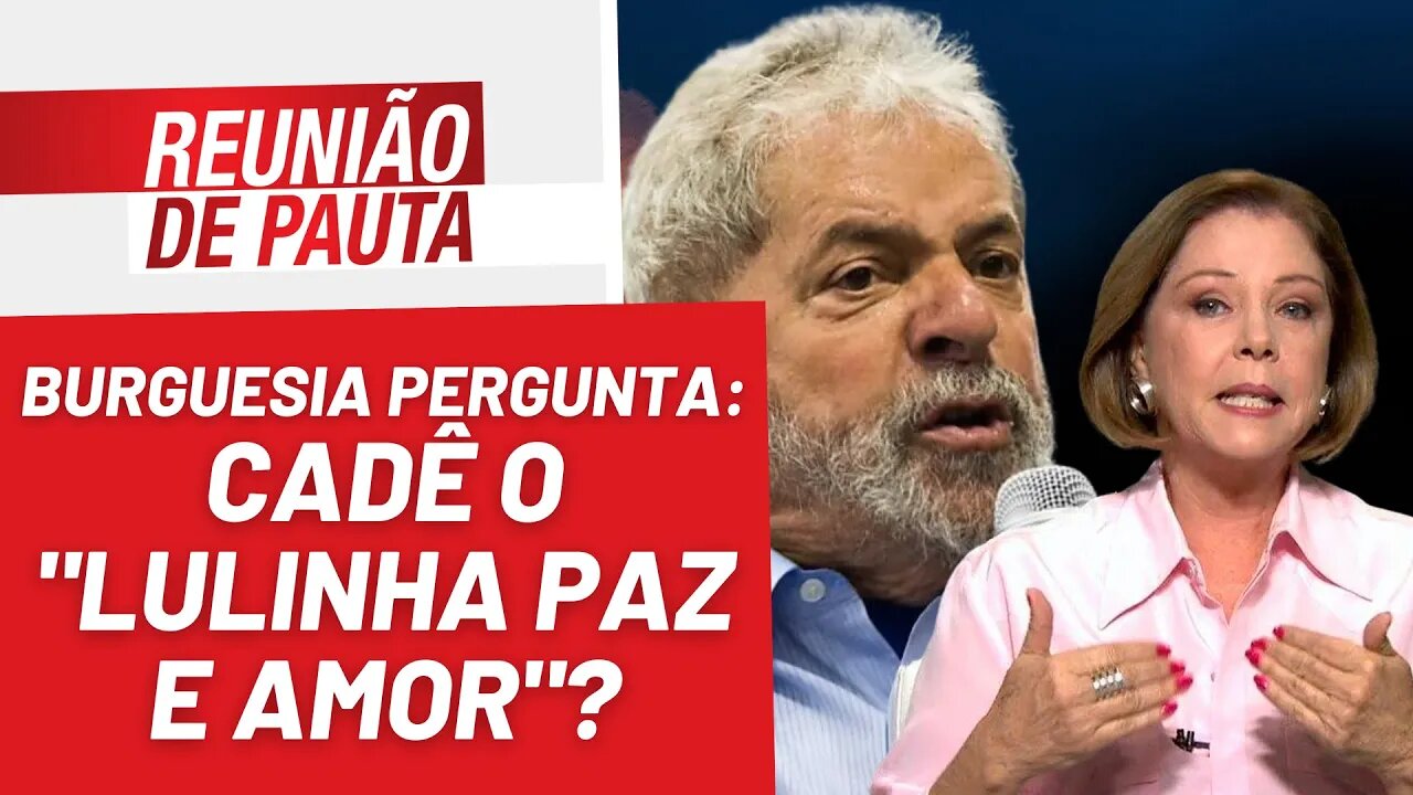 Burguesia está com saudade do "Lulinha paz e amor" - Reunião de Pauta nº 1.143 - 21/02/23