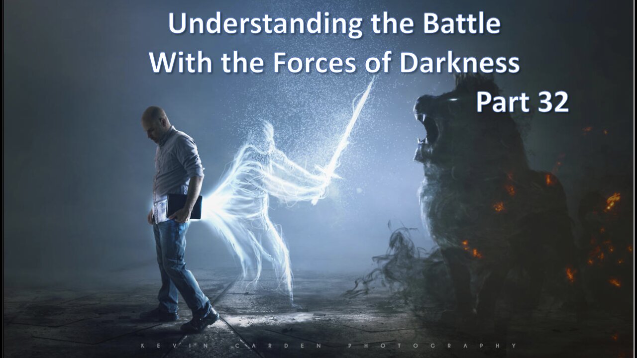 Understanding The Battle With The Forces of Darkness - Part 32