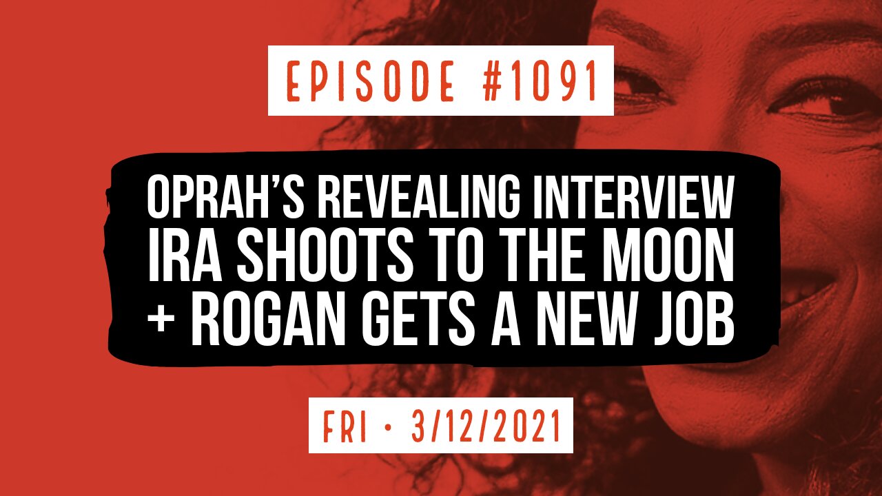#1091 Oprah's Revealing Interview, Ira Shoots To The Moon, & Rogan Gets A New Job