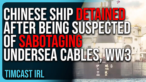 Chinese Ship DETAINED After Being Suspected of SABOTAGING Undersea Cables, WW3