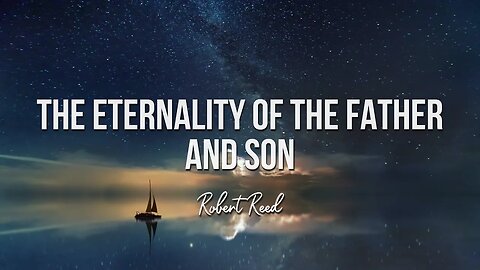 Robert Reed - The Eternality of the Father and Son