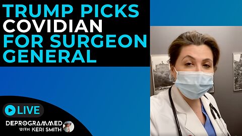 Trump Picks Coviadian Janette Nesheiwat for Surgeon General - LIVE Deprogrammed with Keri Smith