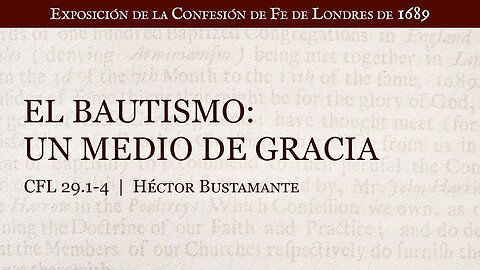 El bautismo: un medio de gracia - Héctor Bustamante