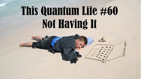 This Quantum Life #60 - Not Having It