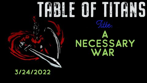 Table of Titans- A Necessary War 3/24/22