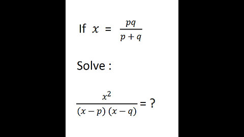 If x = pq/p+q simplify x^2/(x-p)(x-q)| Algebra Explained with Examples"