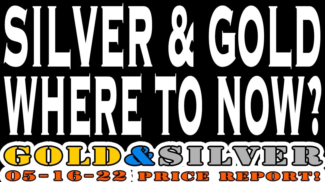 Silver & Gold Where To Now? 05/16/22 Gold & Silver Price Report #silver #gold #silverprice