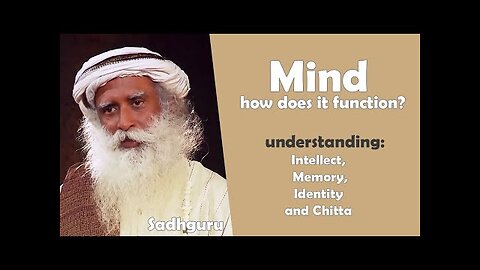 Mind explained _ The Intellect, Memory, Identity and Chitta by Sadhguru