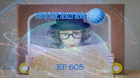 This is True, Really News EP 605