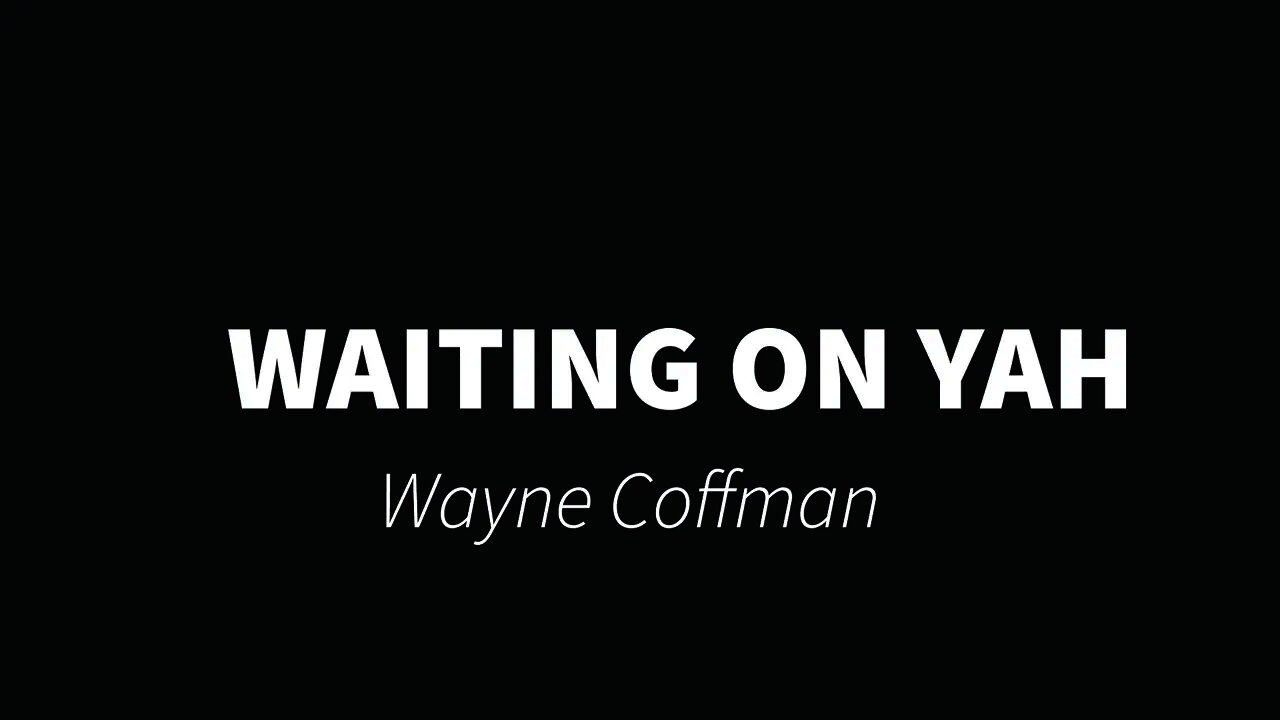 Waiting on Yah- Wayne Coffman