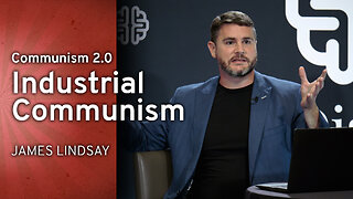 Communism 2.0: Industrial Communism | James Lindsay