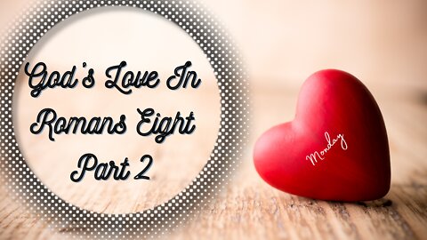 God's Love in Romans Eight Part 2-Monday