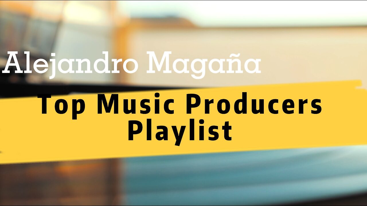 Music Producers Top Playlist in 2021 - Alejandro Magaña