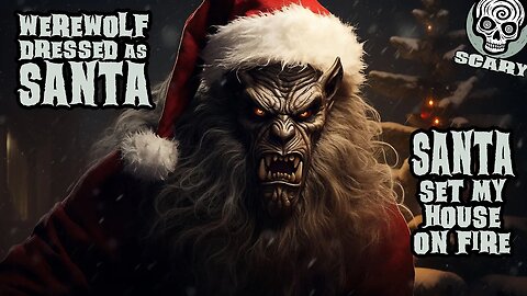 Werewolf Dressed as Santa / Santa Set My House on FIre