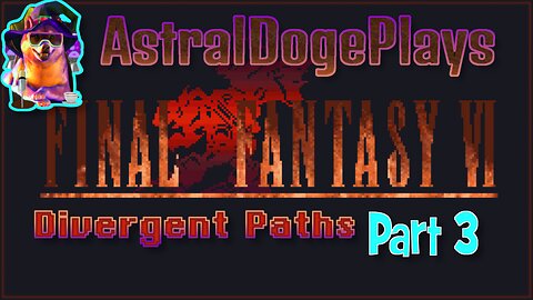 FF6 - Divergent Paths ~ Part 3