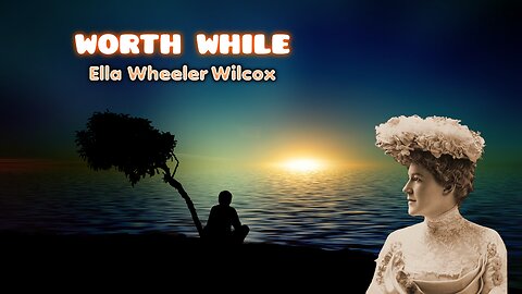 Ella Wheeler Wilcox - Worth While - American Poetry