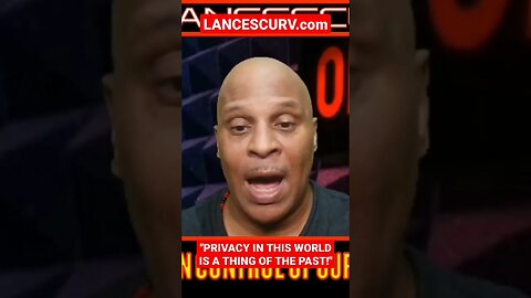 "PRIVACY IN THIS WORLD IS A THING OF THE PAST!" | @LanceScurv