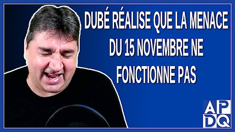 Dubé réalise que la menace du 15 novembre ne fonctionne pas