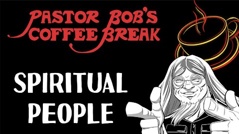 SPIRITUAL PEOPLE / Pastor Bob's Coffee Break