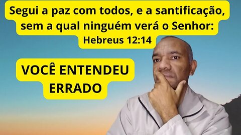 SEM SANTIFICAÇÃO NINGUÉM VERÁ O SENHOR? VOCÊ ENTENDEU ERRADO.