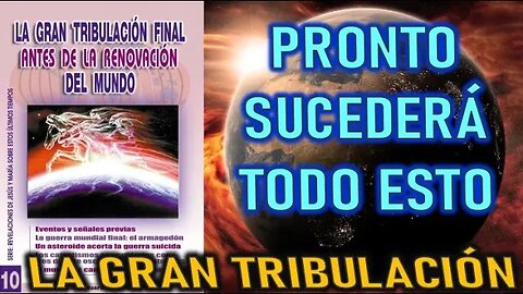 PRONTO SUCEDERÁ TODO ESTO - REVELACIONES DE LA GRAN TRIBULACIÓN FINAL