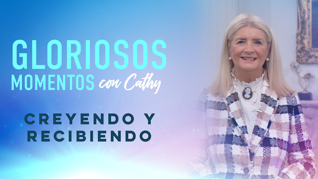 GLORIOSOS MOMENTOS CON CATHY: “Creyendo y recibiendo”