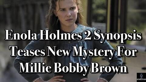 Enola Holmes 2 Synopsis Teases NEW MYSTERY For Millie Bobby Brown