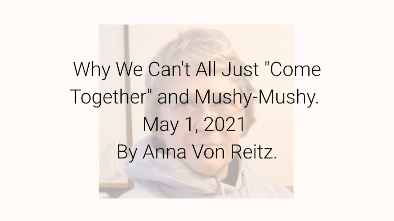 Why We Can't All Just "Come Together" and Mushy-Mushy May 1, 2021 By Anna Von Reitz