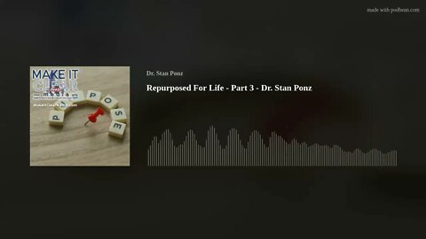 Repurposed For Life - Part 3 - Dr. Stan Ponz