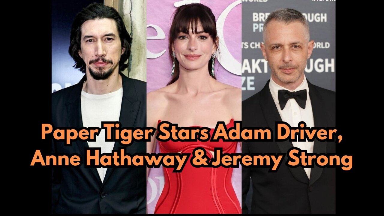 Paper Tiger Stars Adam Driver, Anne Hathaway & Jeremy Strong