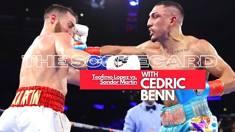 Teofimo Lopez vs. Sandor Martin | The Scorecard with Cedric Benn