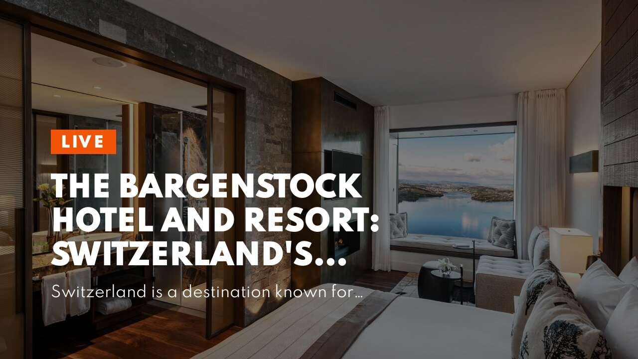 The BÃrgenstock Hotel and Resort: Switzerland's Wellness Nirvana [Video]