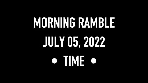 Morning Ramble - 20220705 - Time