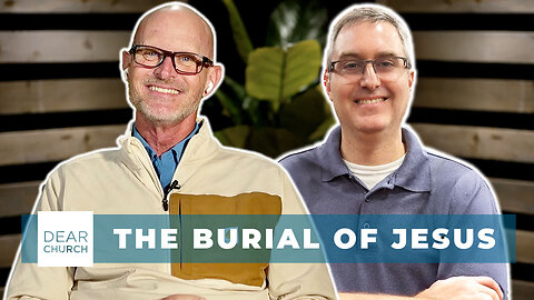 The Burial of Jesus | Dear Church Ep. 289