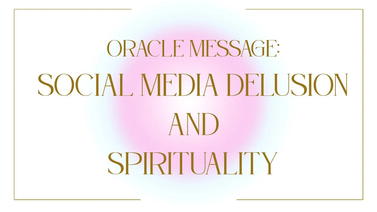 Oracle Message: Social Media Delusion and Spirituality